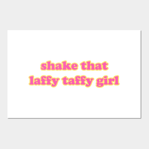 SHAKE THAT LAFFY TAFFY GIRL Tik Tok Posters and Art Prints TeePublic